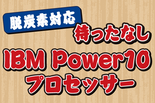脱炭素対応 待ったなし、唯一無二のマシンIBM Power10プロセッサー